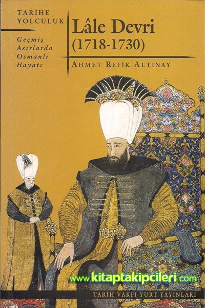 Lale Devri Tarihe Yolculuk Geçmiş Asırlarda Osmanlı Hayatı, Ahmet Refik Altınay