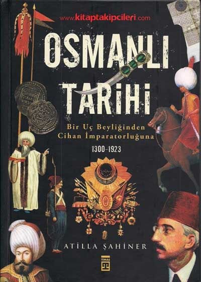 Osmanlı Tarihi Bir Uç Beyliğinden Cihan İmparatorluğuna 1300-1923 Atilla Şahiner Ciltli