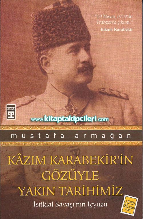 Kazım Karabekirin Gözüyle Yakın Tarihimiz İstiklal Savaşının İçyüzü Mustafa Armağan