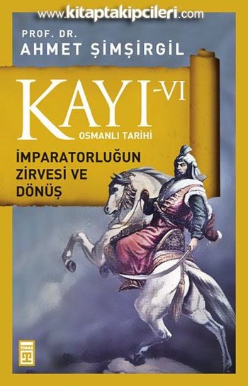 Kayı 6 Osmanlı Tarihi İmparatorluğun Zirvesi ve Dönüş  VI Prof. Dr. Ahmet Şimşirgil