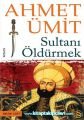 Sultanı Öldürmek Ahmet Ümit