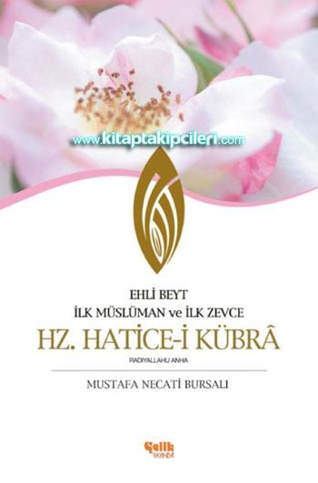 Hz. Haticei Kübra, İlk Müslüman ve İlk Zevce Ehli Beyt, Mustafa Necati Bursalı