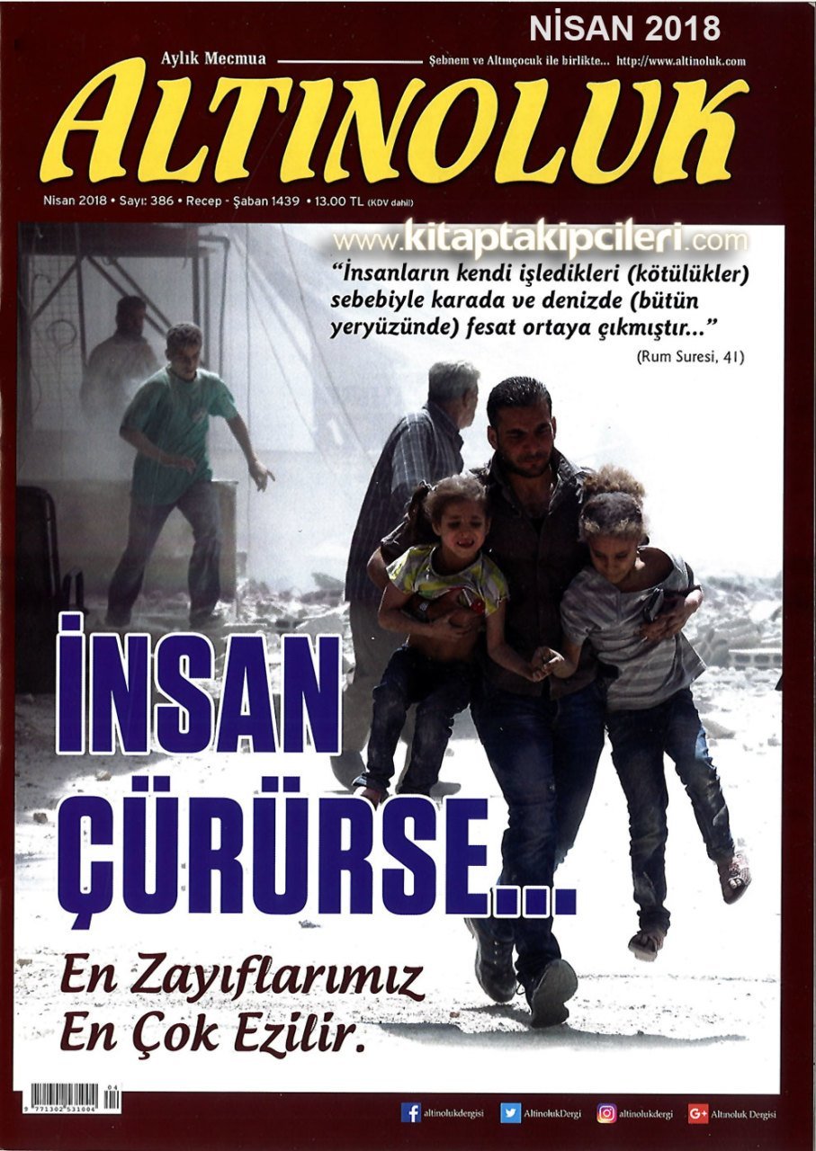 Altınoluk Dergisi NİSAN 2018 | İnsan Çürürse En Zayıflarımız En Çok Ezilir