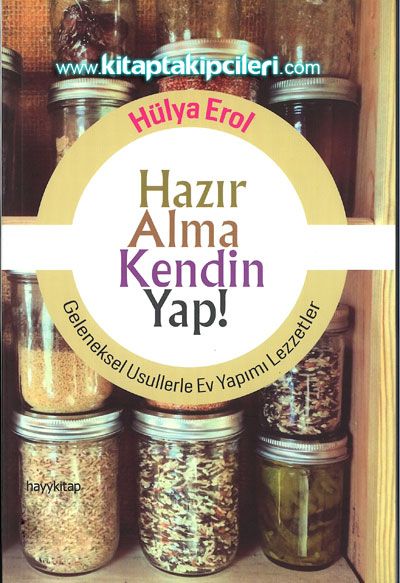 Hazır Alma Kendin Yap, Geleneksel Usullerle Ev Yapımı Lezzetler, Hülya Erol