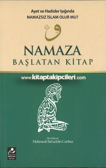 Namaza Başlatan Kitap, Ayet ve Hadisler Işığında Namazssız İslam Olur mu?