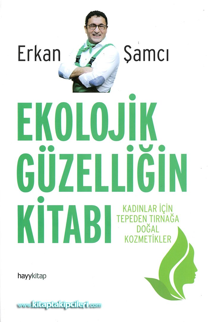 Ekolojik Güzelliğin Kitabı, Kadınlar İçin Tepeden Tırnağa Doğal Kozmetikler, ERKAN ŞAMCI