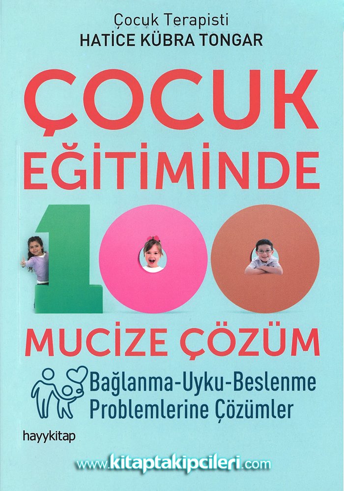 Çoçuk Eğitiminde 100 Mucize Çözüm, Bağlanma, Uyku, Beslenme Problemlerine Çözümler, HATİCE KÜBRA TONGAR