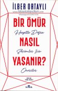 Bir Ömür Nasıl Yaşanır? Hayatta Doğru Seçimler İçin Öneriler, İLBER ORTAYLI