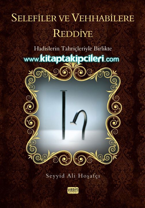 Selefiler ve Vehhabilere Reddiye, Hadislerin Tahriçleriyle Birlikte - Seyyid Ali Hoşafçı